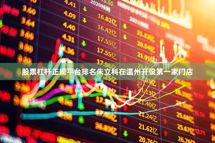 股票杠杆正规平台排名朱立科在温州开设第一家门店