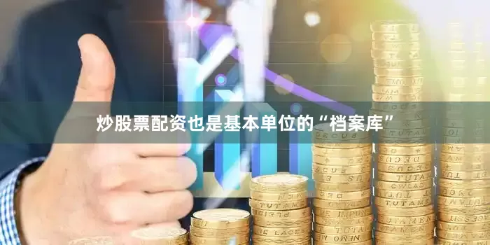 炒股票配资也是基本单位的“档案库”