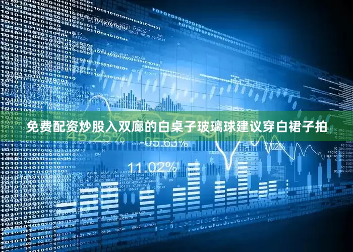 免费配资炒股入双廊的白桌子玻璃球建议穿白裙子拍