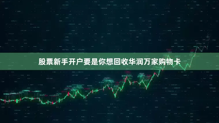 股票新手开户要是你想回收华润万家购物卡
