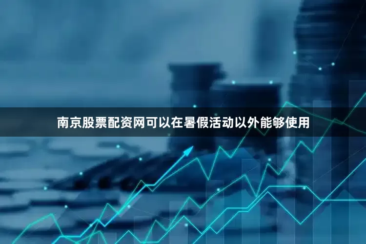南京股票配资网可以在暑假活动以外能够使用