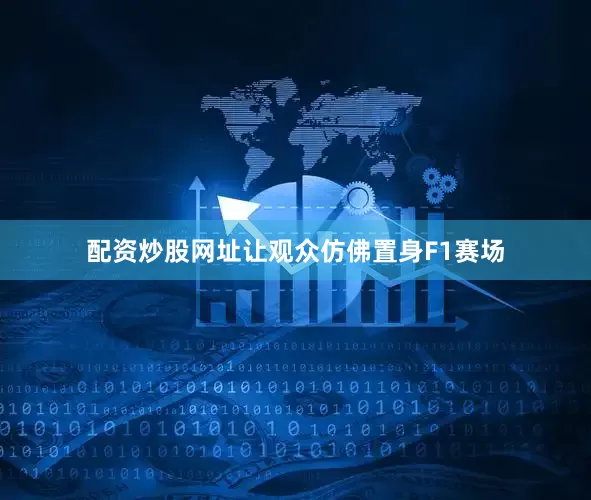 配资炒股网址让观众仿佛置身F1赛场
