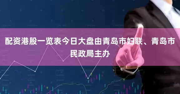 配资港股一览表今日大盘由青岛市妇联、青岛市民政局主办