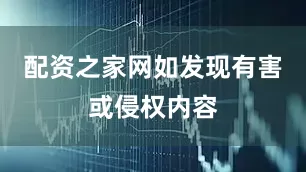配资之家网如发现有害或侵权内容