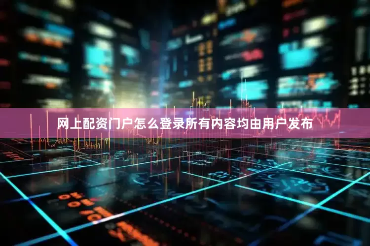 网上配资门户怎么登录所有内容均由用户发布