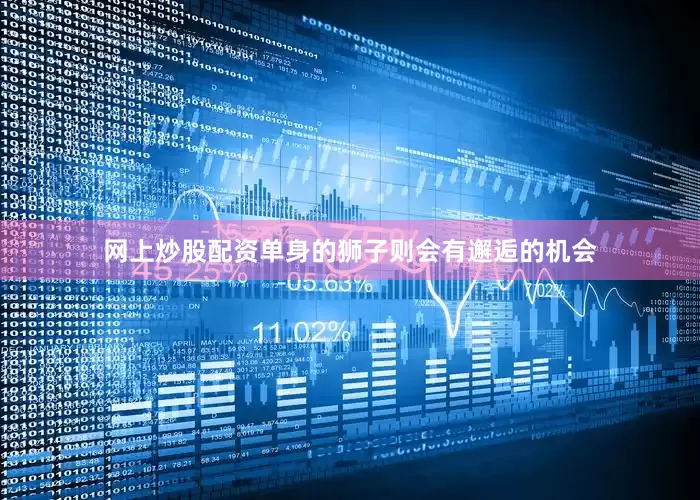 网上炒股配资单身的狮子则会有邂逅的机会