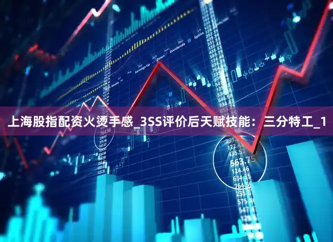 上海股指配资火烫手感_3SS评价后天赋技能：三分特工_1