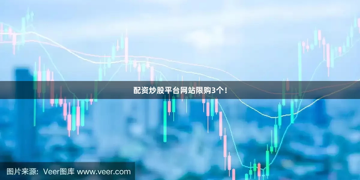配资炒股平台网站限购3个！